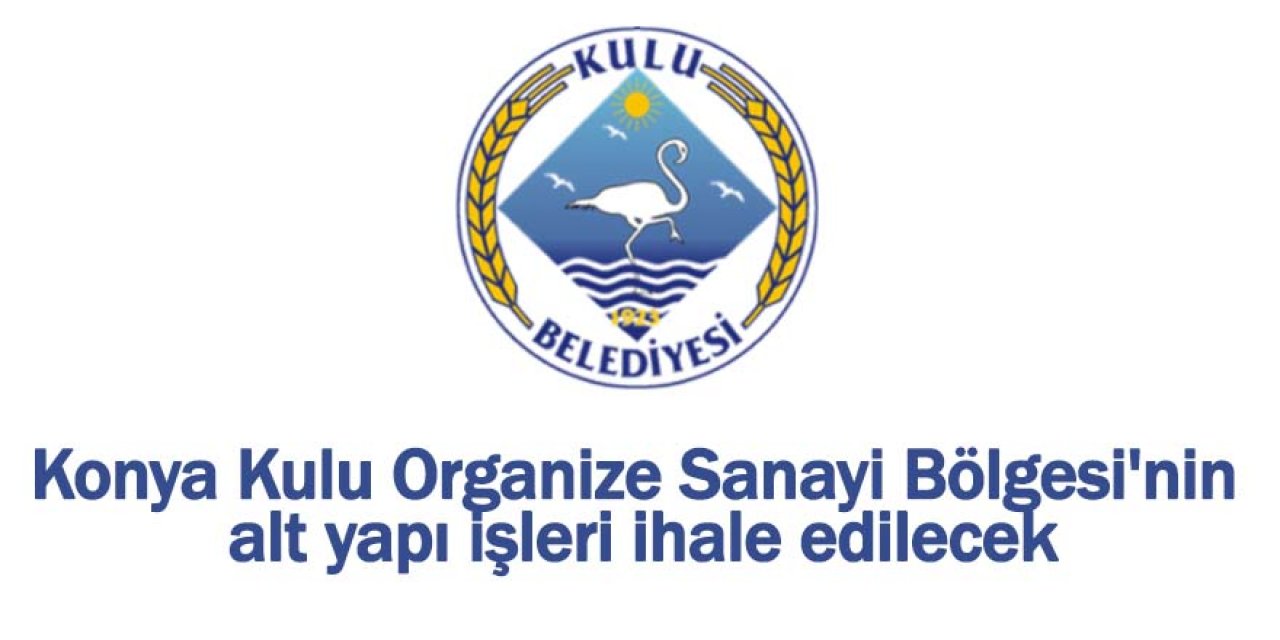 Konya Kulu Organize Sanayi Bölgesi'nin alt yapı işleri ihale edilecek