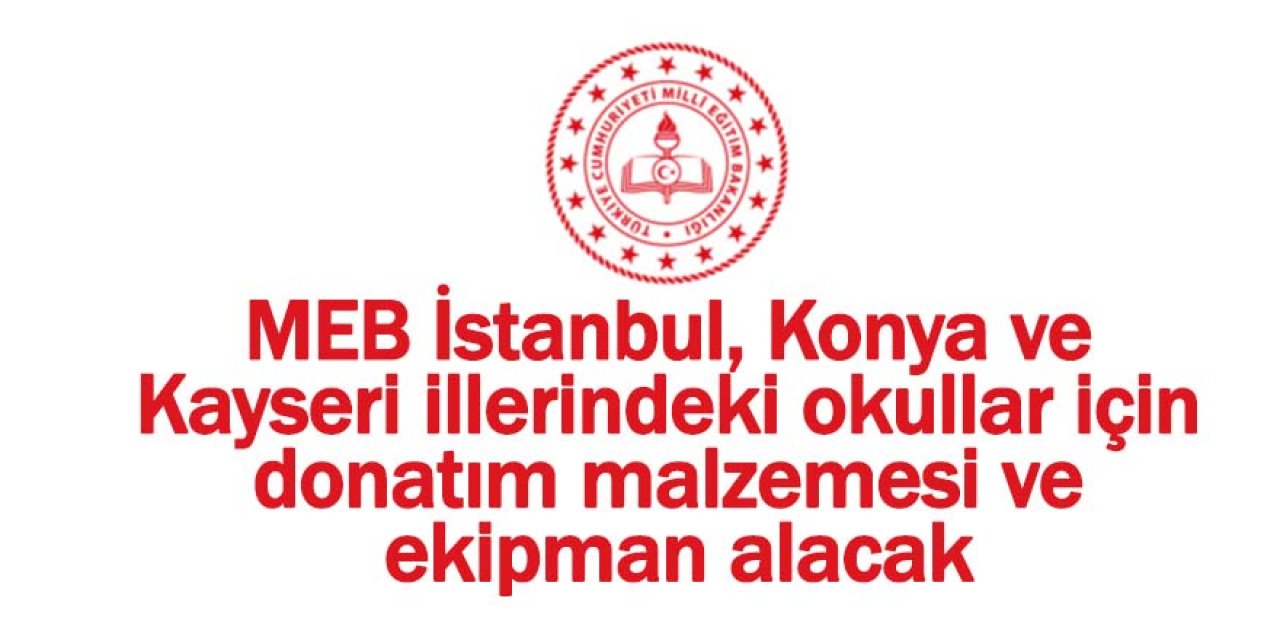 MEB İstanbul, Konya ve Kayseri illerindeki okullar için donatım malzemesi ve ekipman alacak