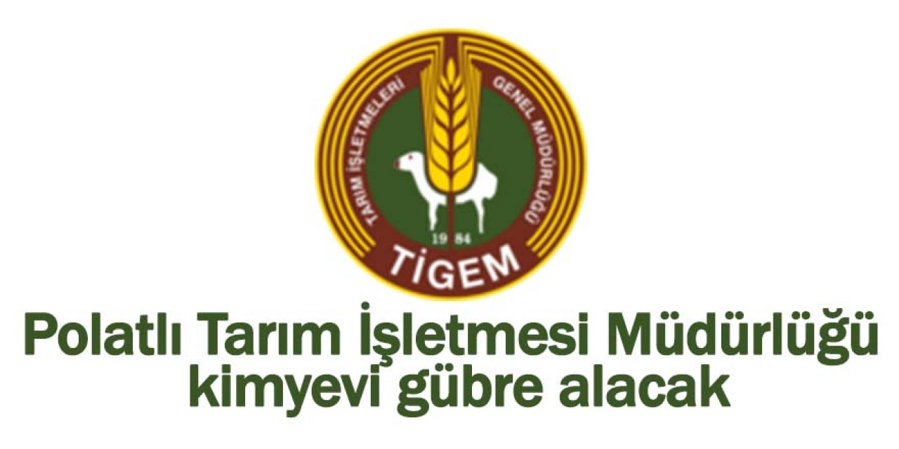 Polatlı Tarım İşletmesi Müdürlüğü kimyevi gübre alacak