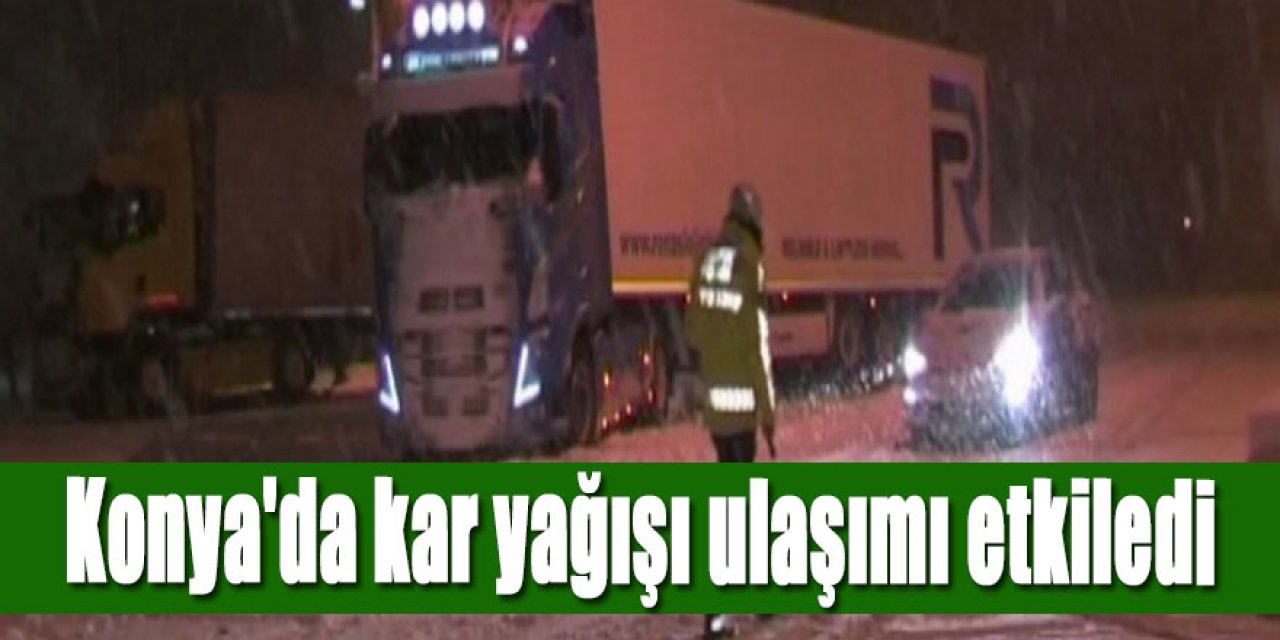 Konya'da kar yağışı ulaşımı etkiledi