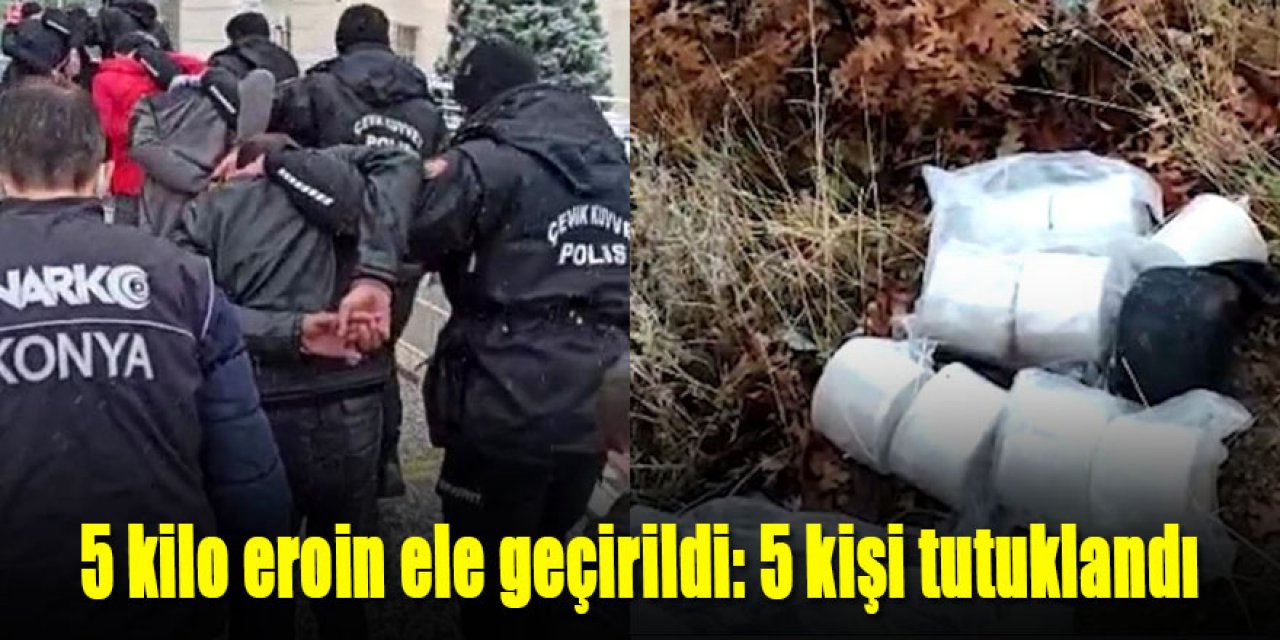 5 kilo eroin ele geçirildi: 5 kişi tutuklandı