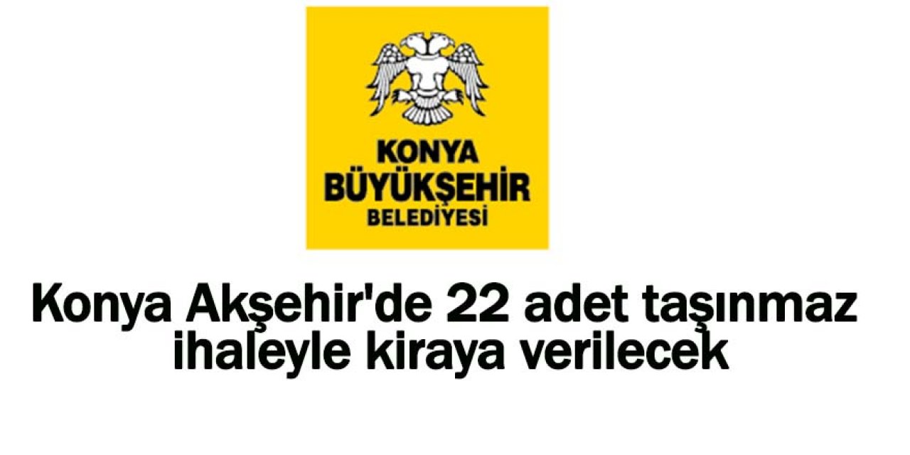 Konya Akşehir'de 22 adet taşınmaz ihaleyle kiraya verilecek