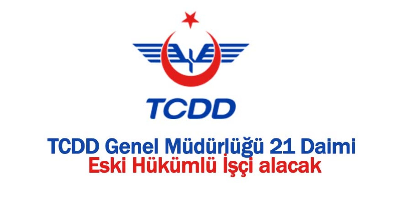 TCDD Genel Müdürlüğü 21 Daimi Eski Hükümlü İşçi alacak