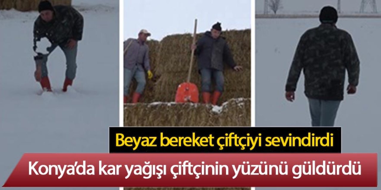 KONYA'DA YAGAN KAR ÇİFTÇİYİ SEVİNDİRDİ