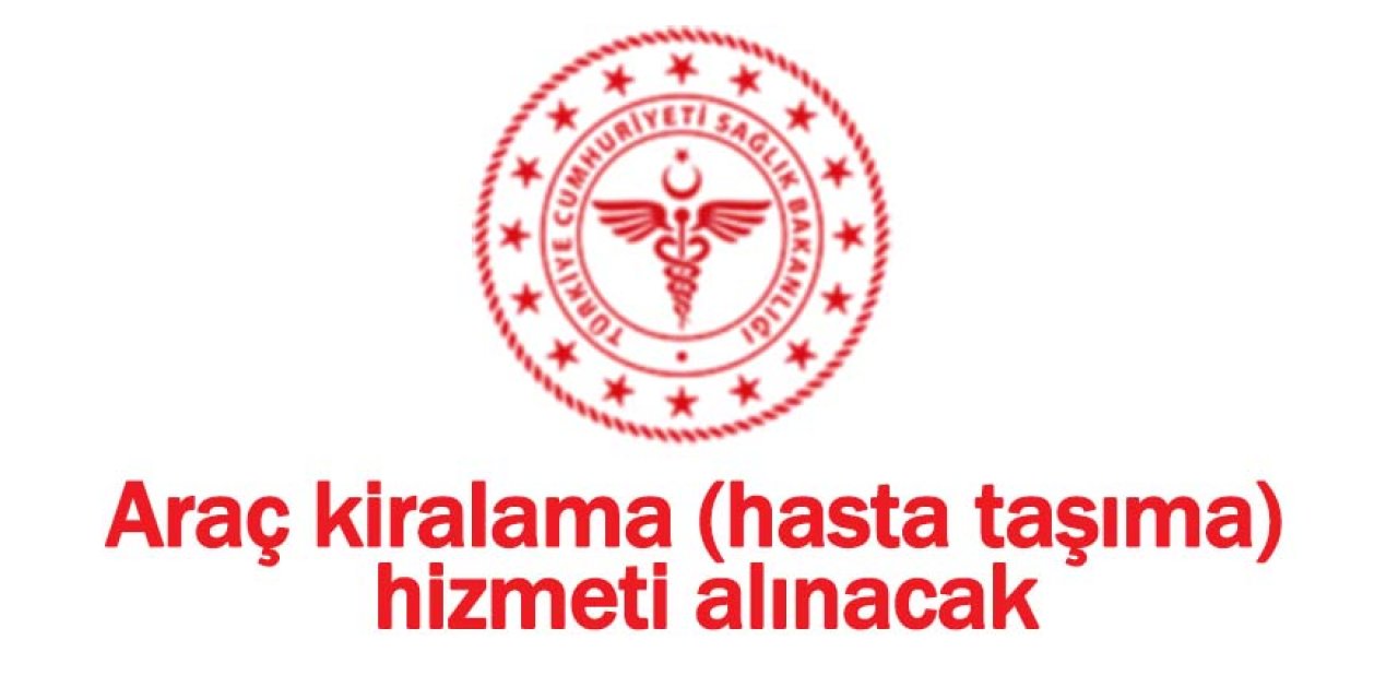 Araç kiralama (hasta taşıma) hizmeti alınacak