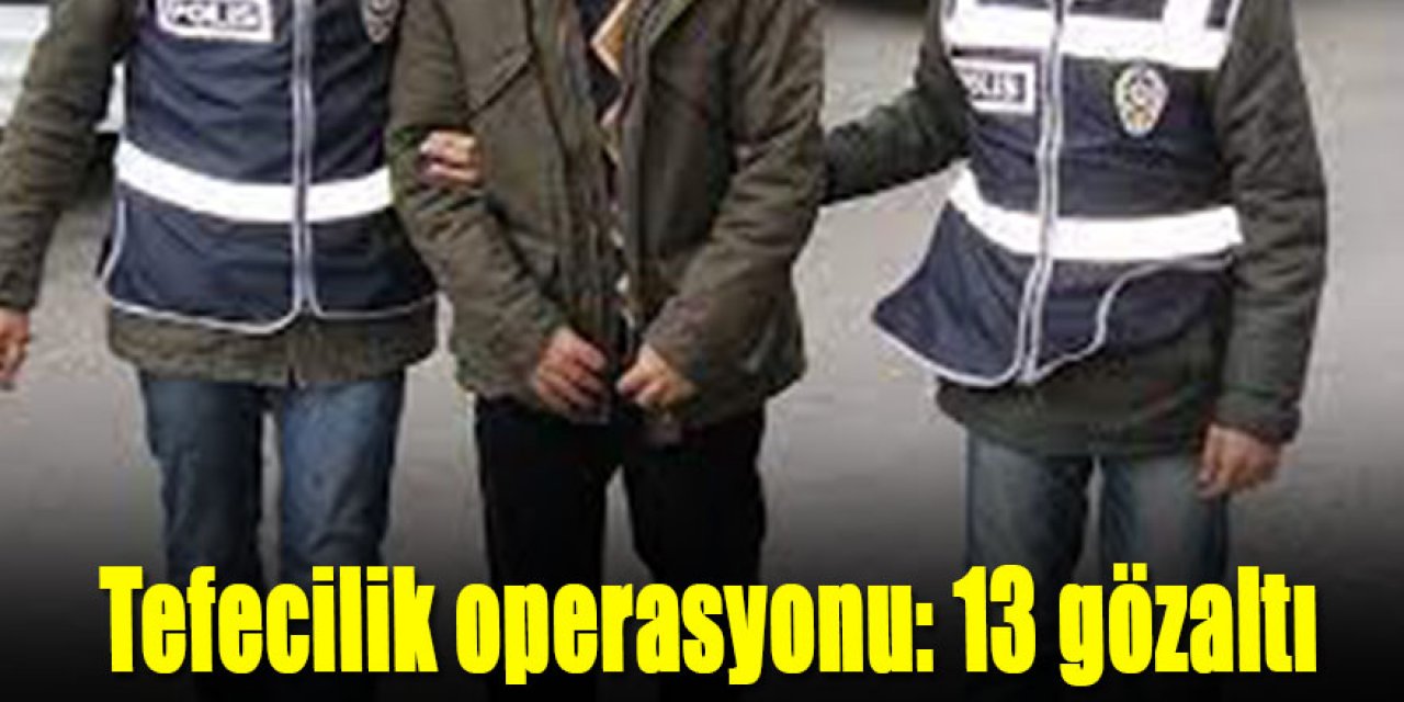 Tefecilik operasyonu: 13 gözaltı