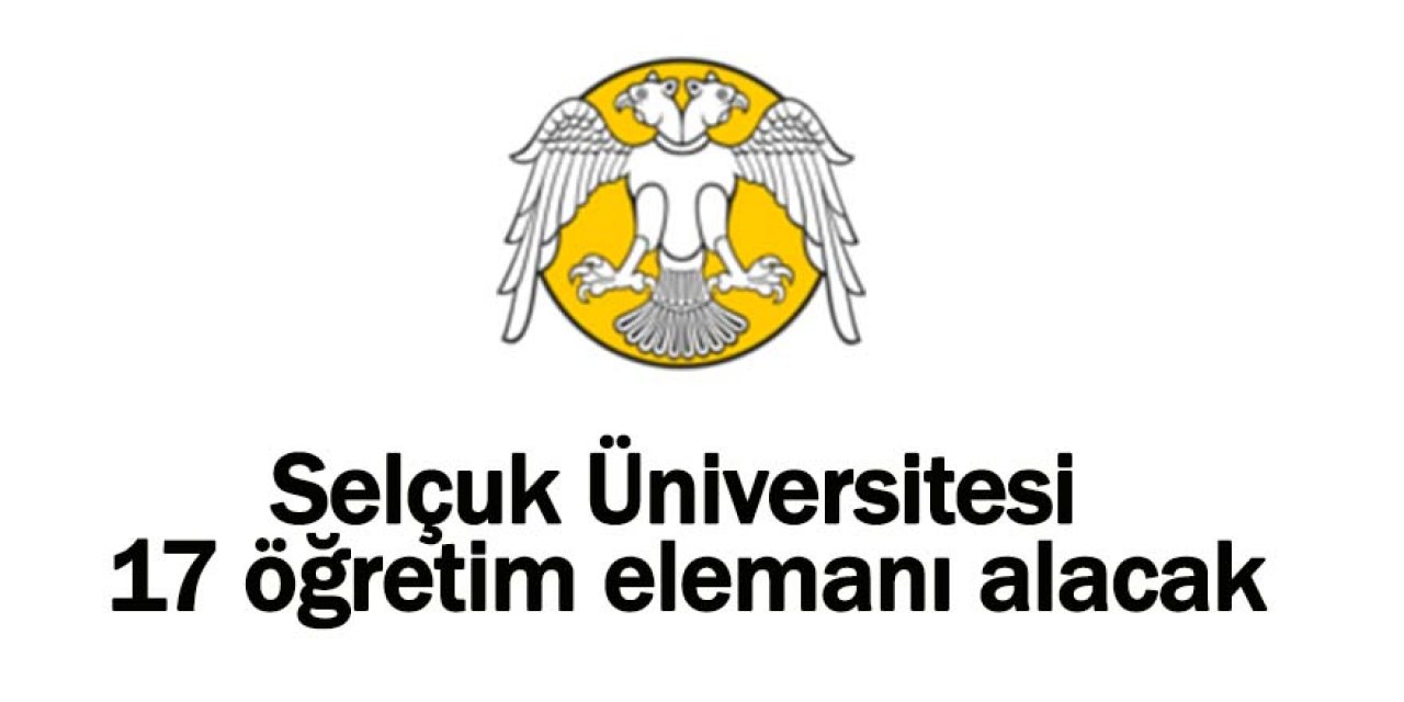 Selçuk Üniversitesi 17 öğretim elemanı alacak