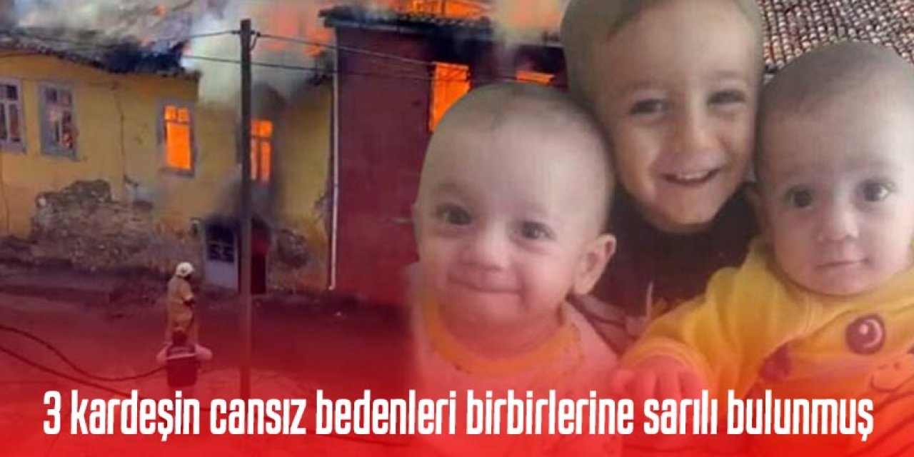 3 kardeşin cansız bedenleri birbirlerine sarılı bulunmuş