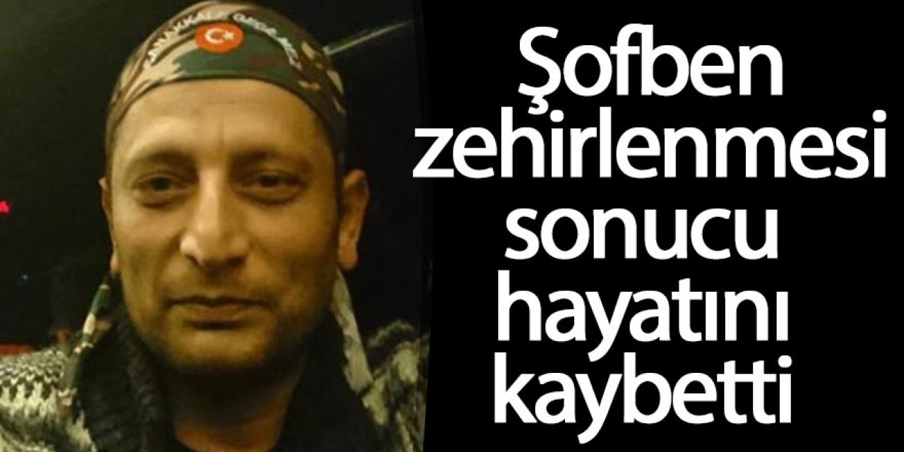 Şofbenden zehirlenen korucu hayatını kaybetti