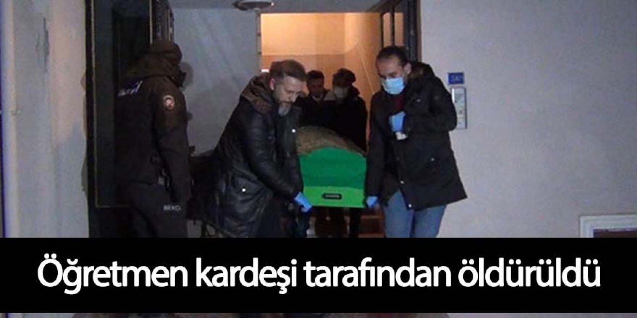 Öğretmen kardeşi tarafından bıçaklanarak öldürüldü