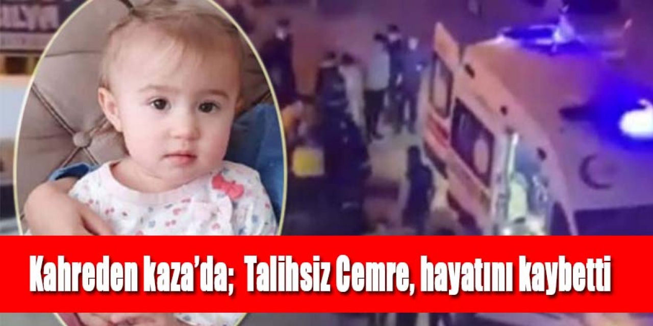 Üzücü kaza’da, Babasının kullandığı otomobilin altında kalan küçük Cemre hayatını kaybetti