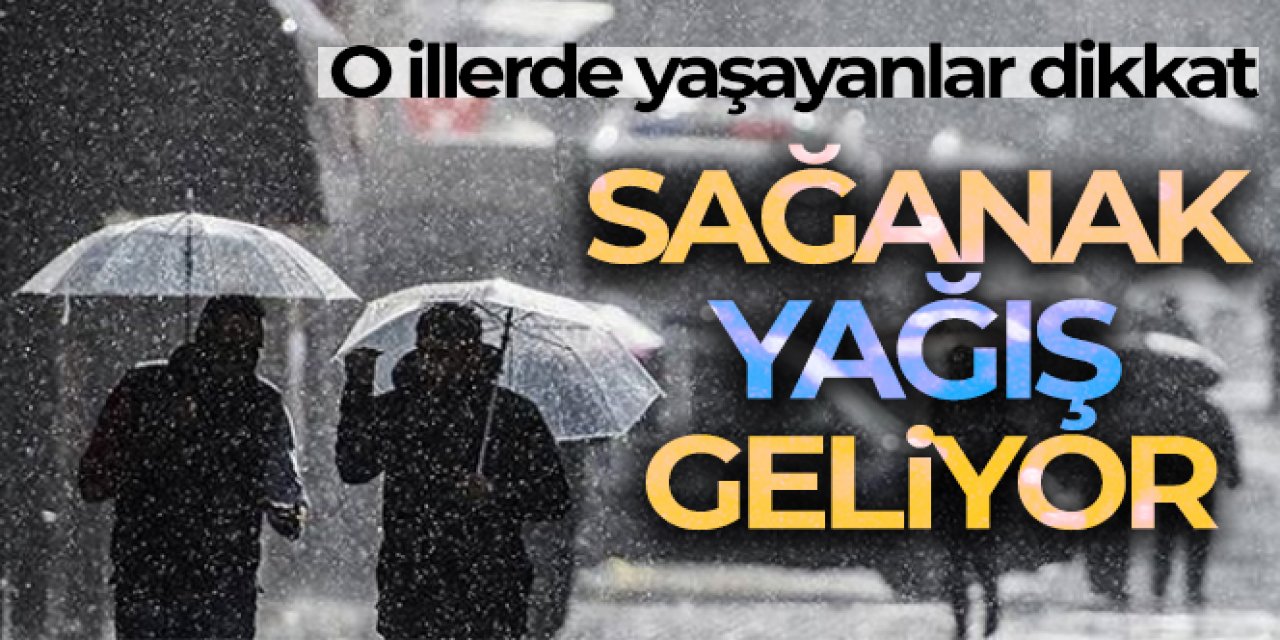 Meteoroloji uyardı! Sağanak yağış geliyor
