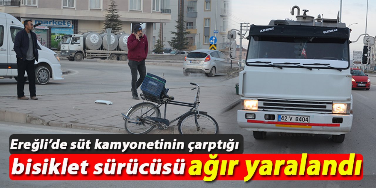 Ereğli’de süt kamyonetinin çarptığı bisiklet sürücüsü ağır yaralandı