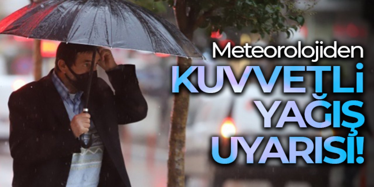 Meteoroloji uyardı! Kuvvetli yağış geliyor