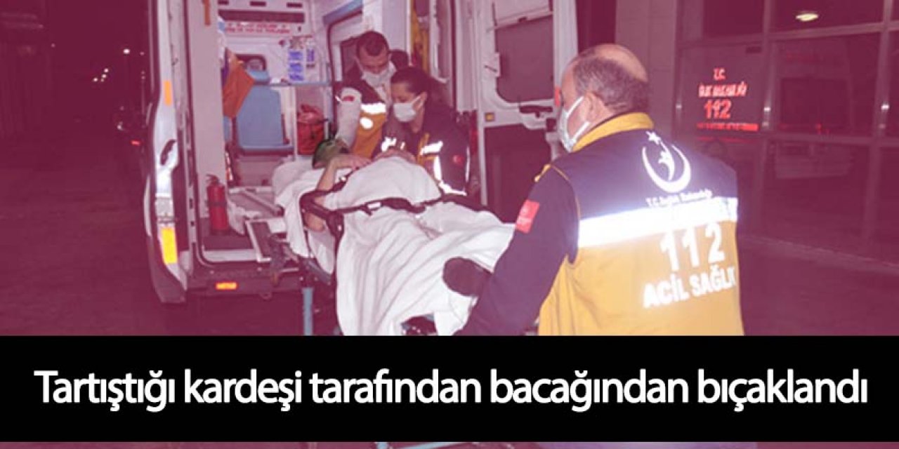 Tartıştığı kardeşini bacağından bıçakladı
