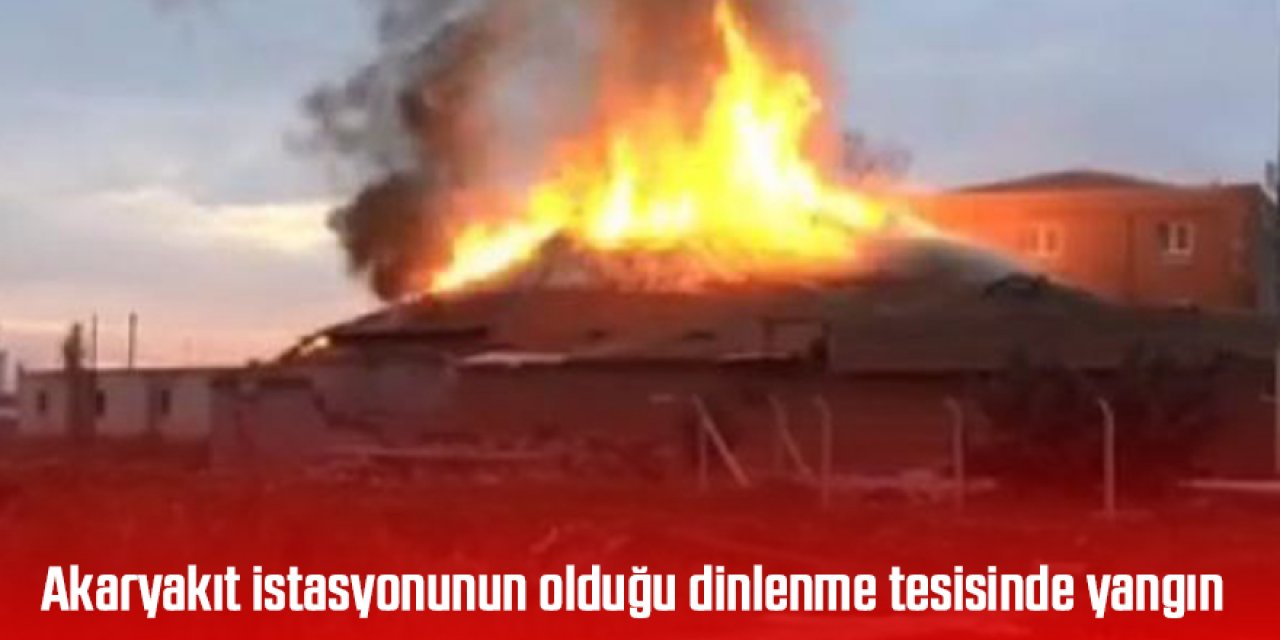 Akaryakıt istasyonunun olduğu dinlenme tesisinde yangın