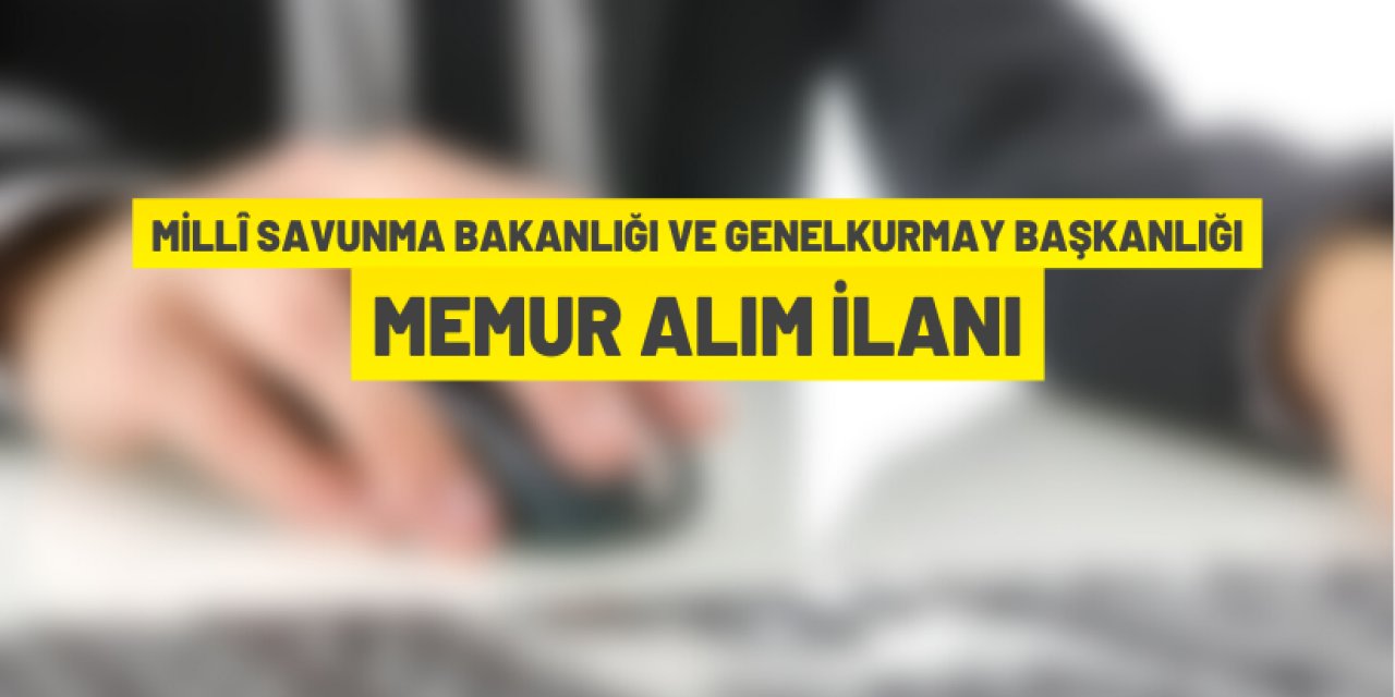 MSB ve Genelkurmay Başkanlığı Memur Alım Duyurusu