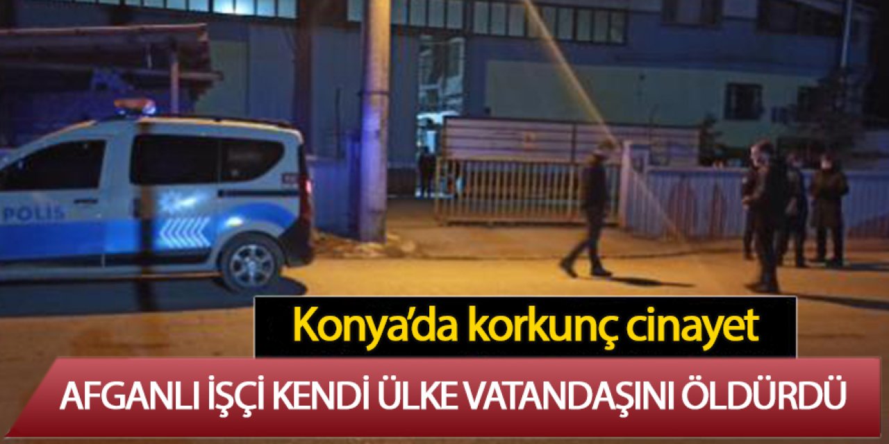 AFGANLI İŞÇİ KENDİ ÜLKE VATANDAŞINI ÖLDÜRDÜ