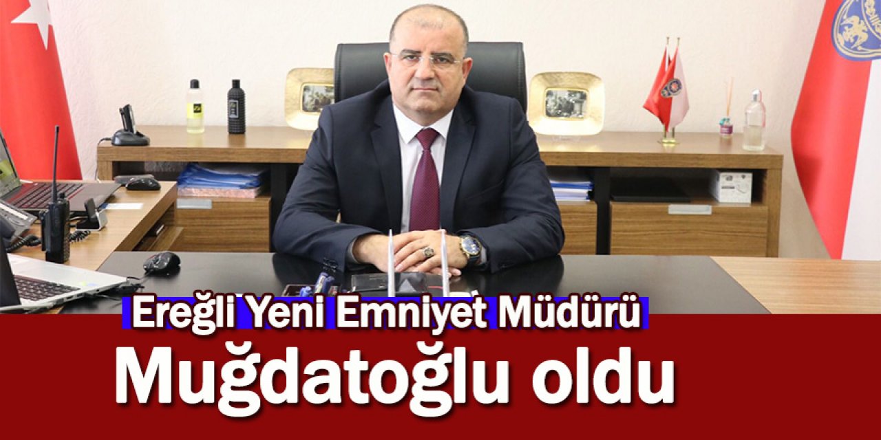 Ereğli Emniyet Müdürü Selçuk Muğdatoğlu oldu