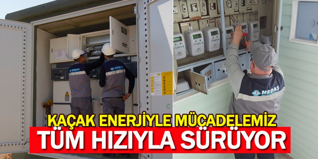 Kaçak Enerjiyle Mücadelemiz Tüm Hızıyla Sürüyor 