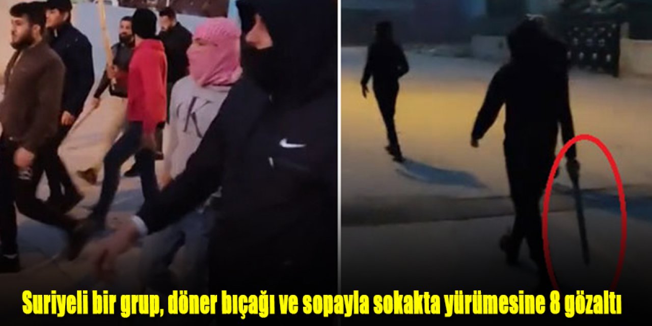 Suriyeli gençlerin döner bıçağı ve sopayla sokakta yürümesine 8 gözaltı.