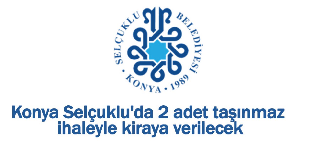 Konya Selçuklu'da 2 adet taşınmaz ihaleyle kiraya verilecek