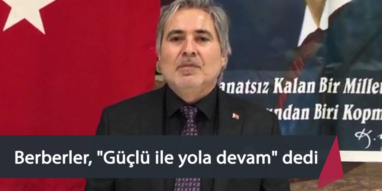 Berberler, "Güçlü ile yola devam" dedi