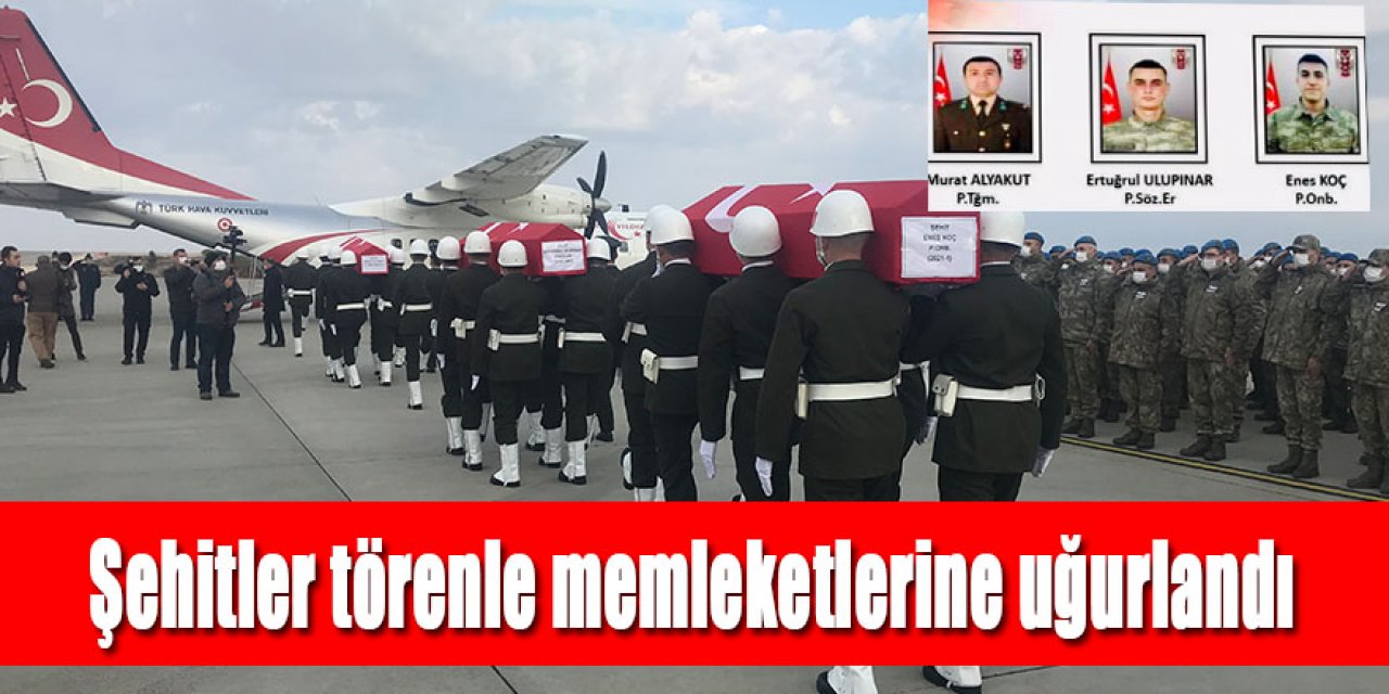 Şehitler törenle memleketlerine uğurlandı