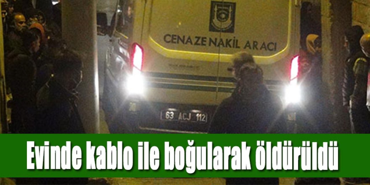 Yalnız yaşadığı evinde, kablo ile boğularak öldürülmüş halde bulundu