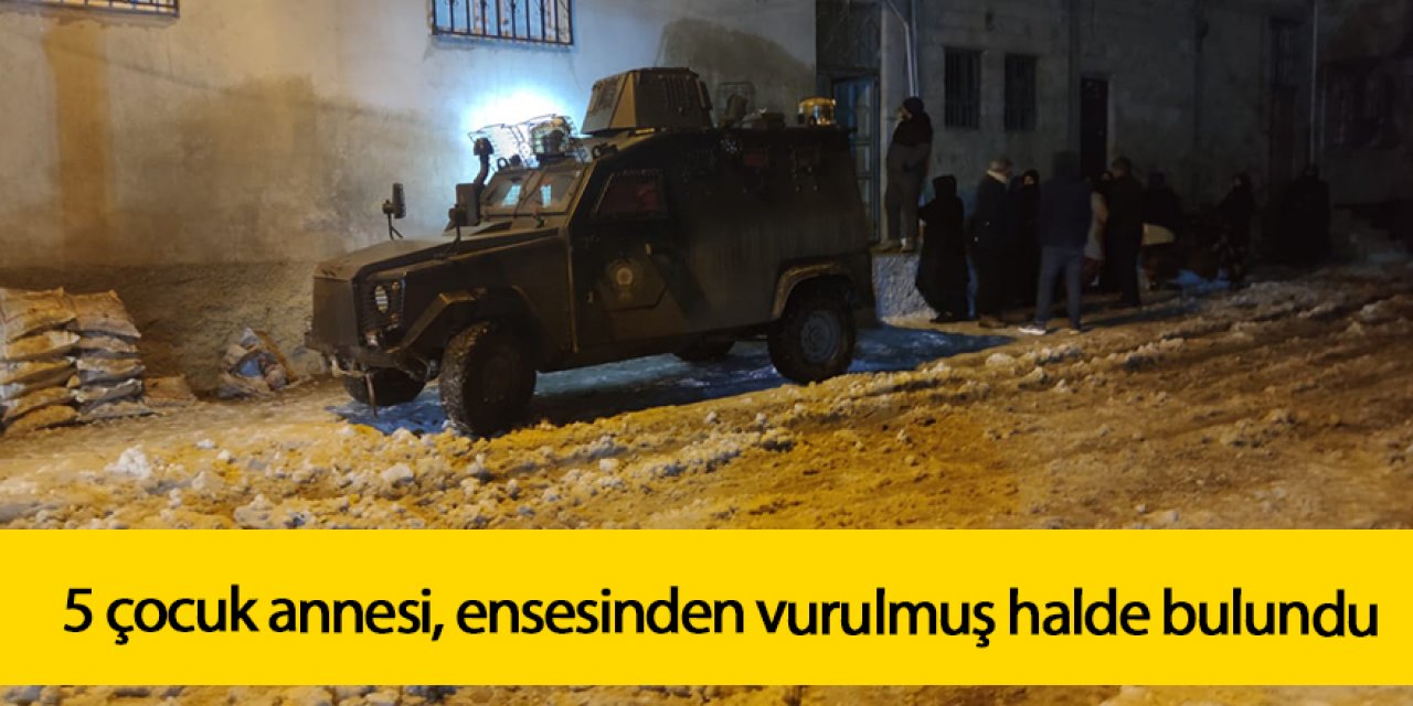 5 çocuk annesi, evinde ensesinden vurulmuş halde ölü olarak bulundu