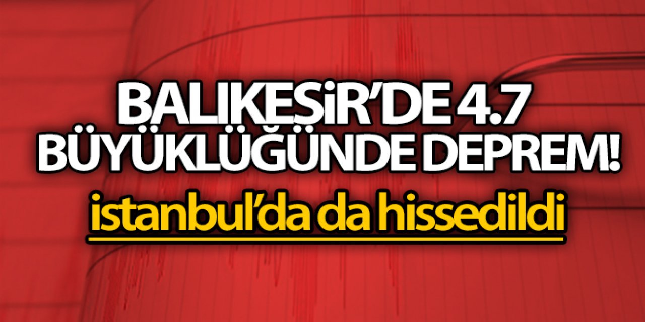 Balıkesir'de 4.7 büyüklüğünde deprem!