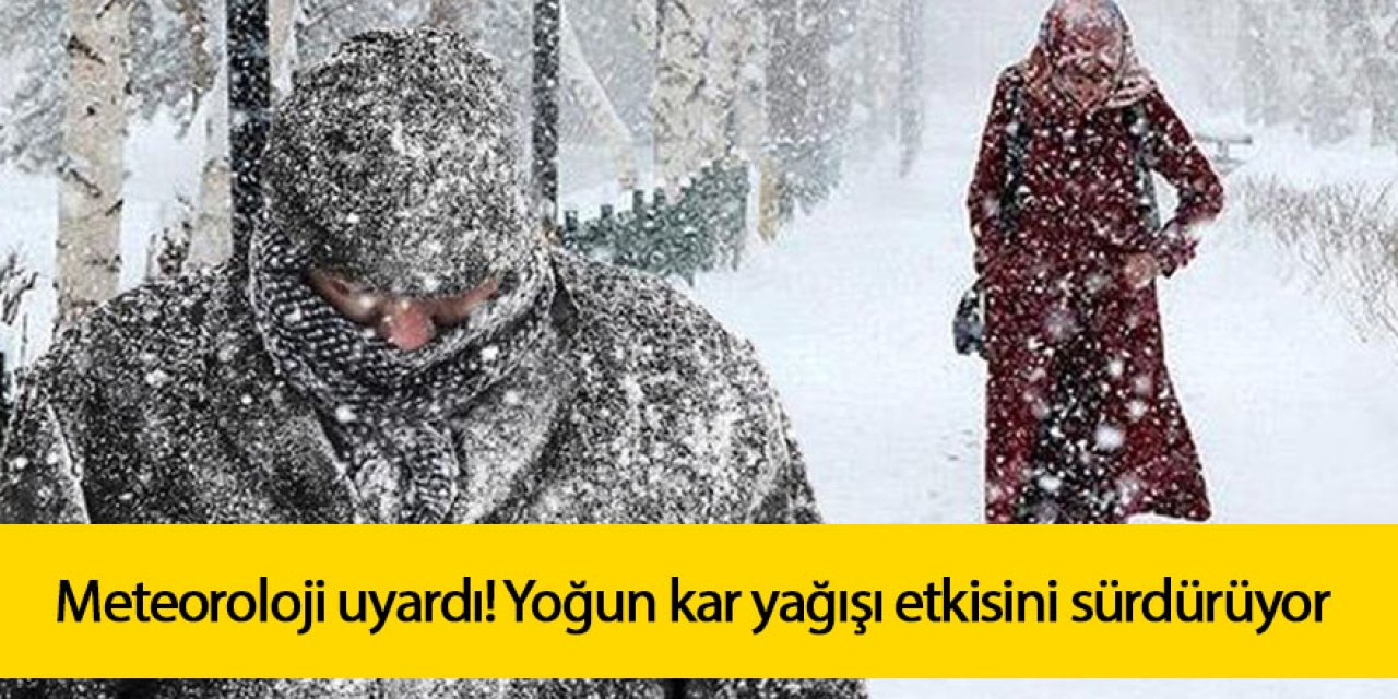 Meteoroloji uyardı! Yoğun kar yağışı etkisini sürdürüyor