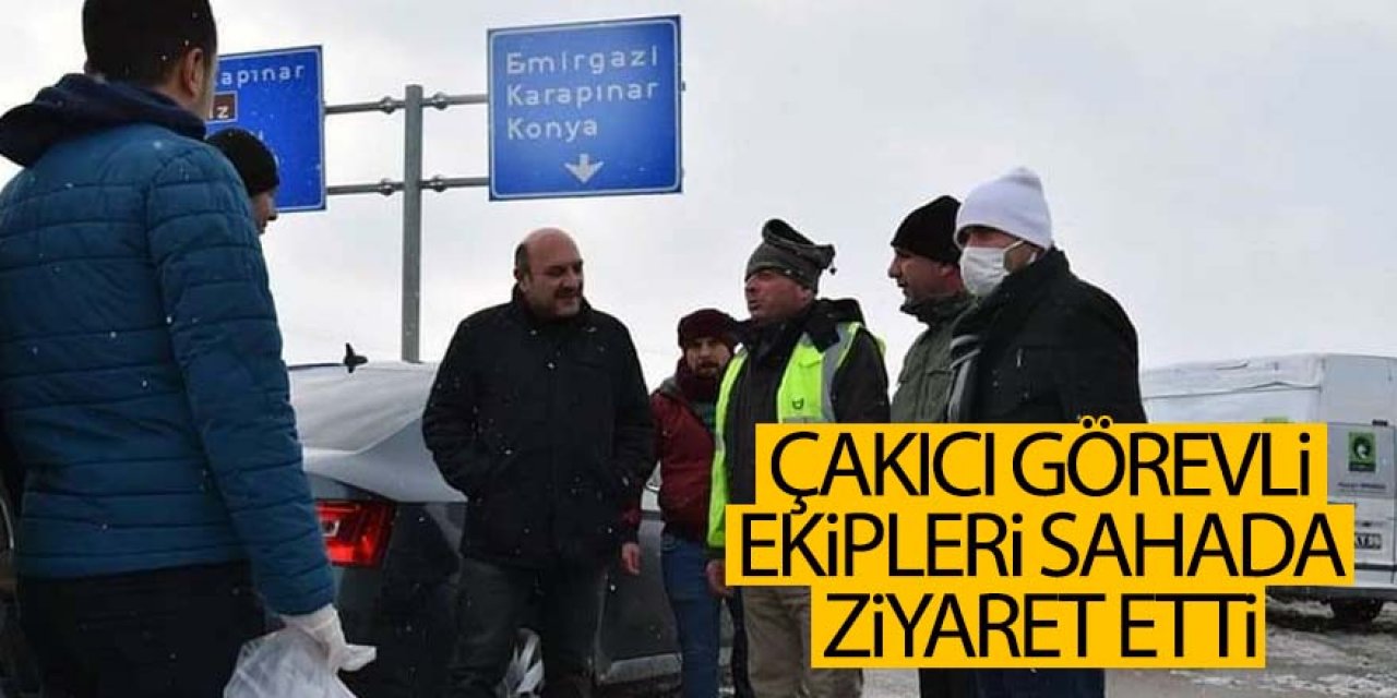 Kaymakam Çakıcı görevli ekipleri sahada ziyaret etti