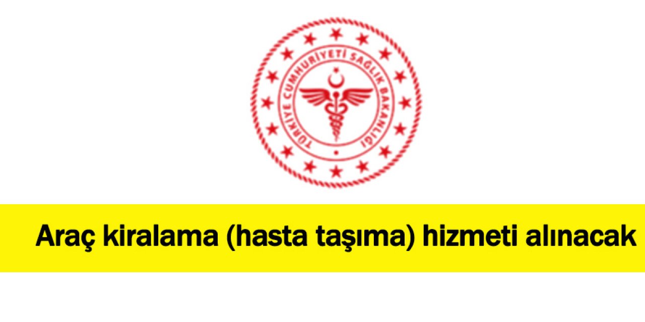 Araç kiralama (hasta taşıma) hizmeti alınacak