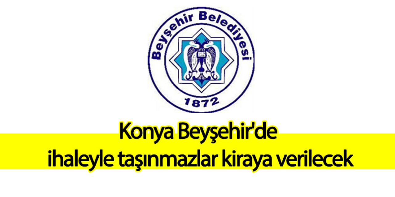 Konya Beyşehir'de ihaleyle taşınmazlar kiraya verilecek