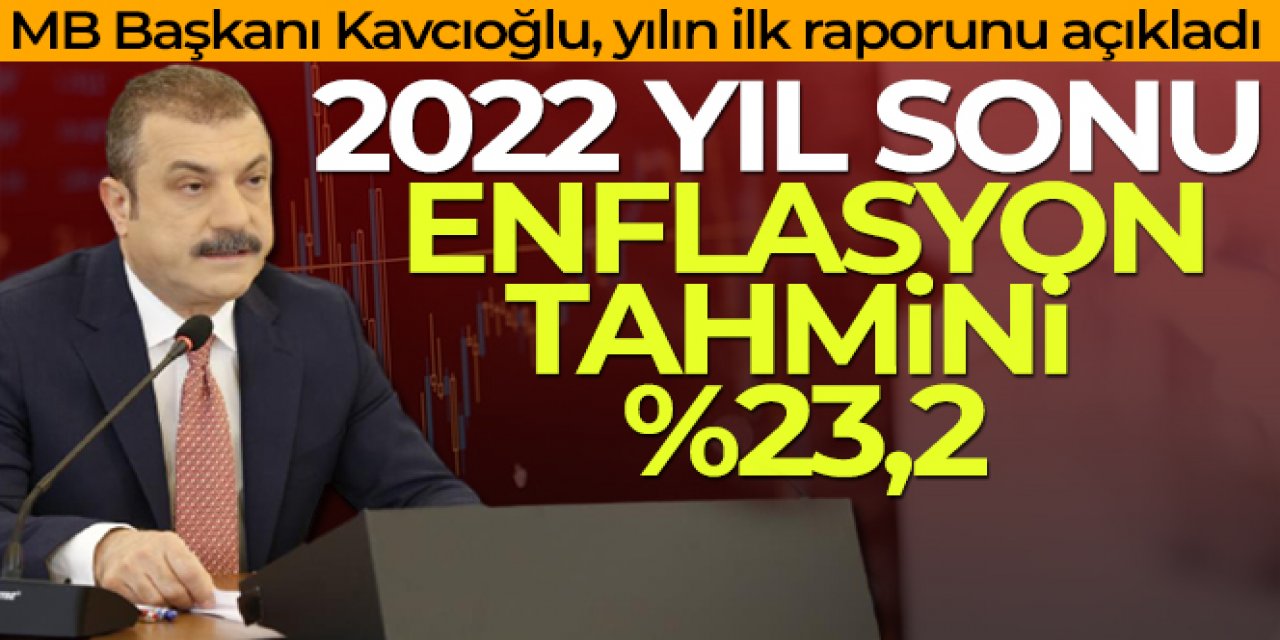 MB Başkanı Şahap Kavcıoğlu: 2022 yıl sonu enflasyon tahmini %23,2