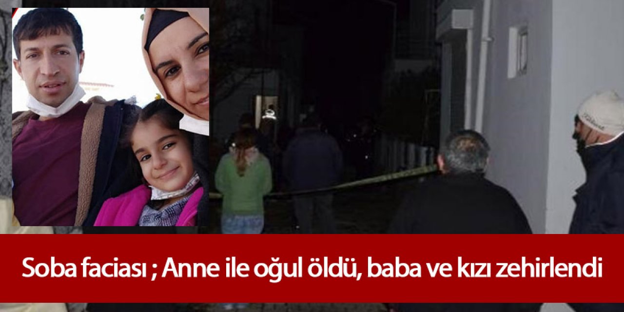 Karantinadaki aile sobadan zehirlendi anne- oğul öldü, baba- kız zehirlendi