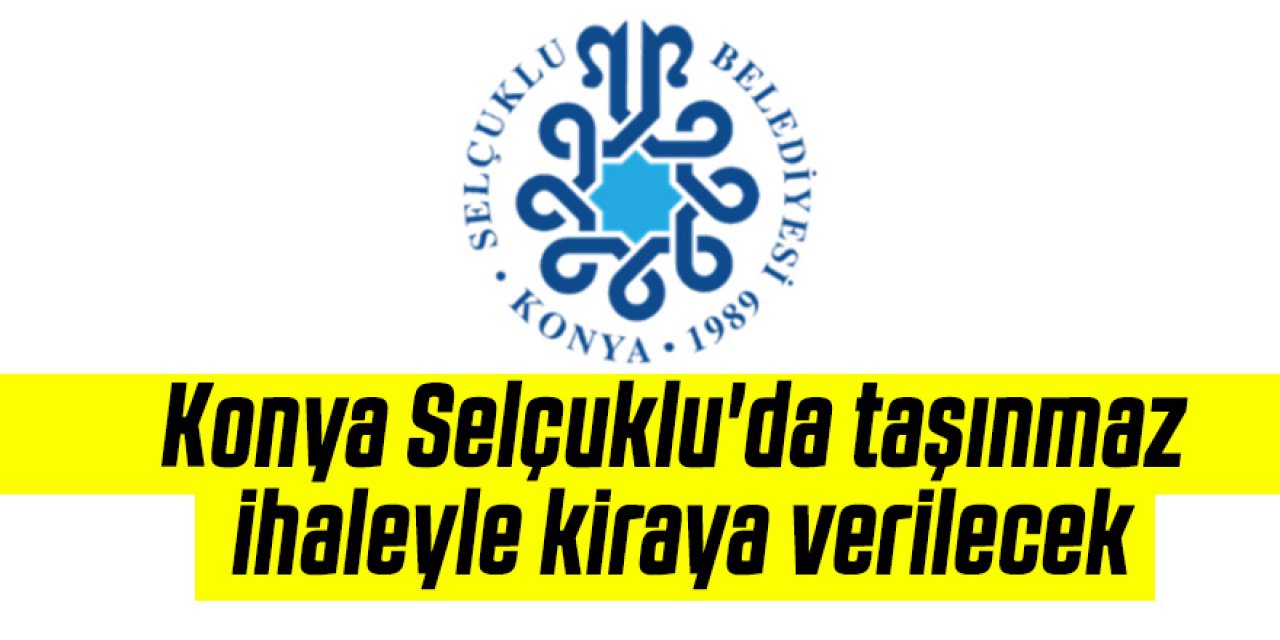 Konya Selçuklu'da taşınmaz ihaleyle kiraya verilecek