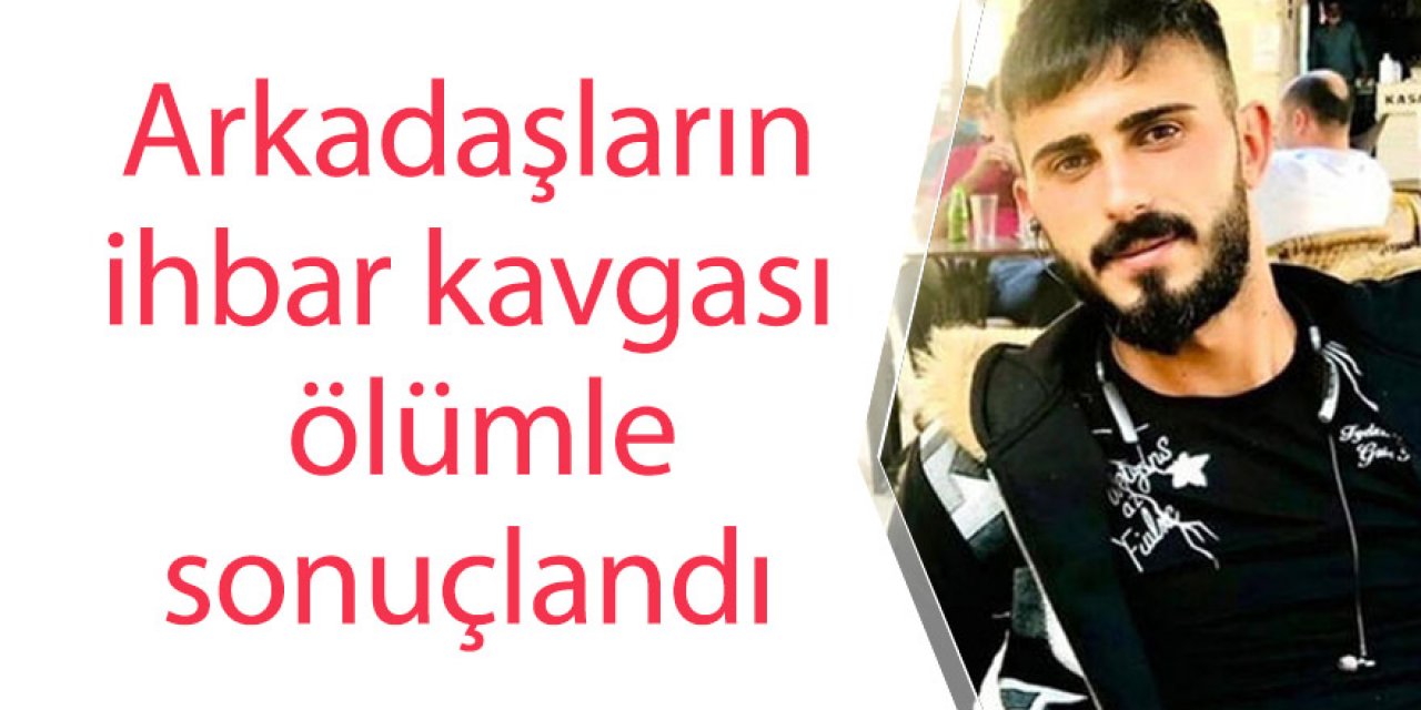 Arkadaşların ihbar kavgası: ölümle sonuçlandı