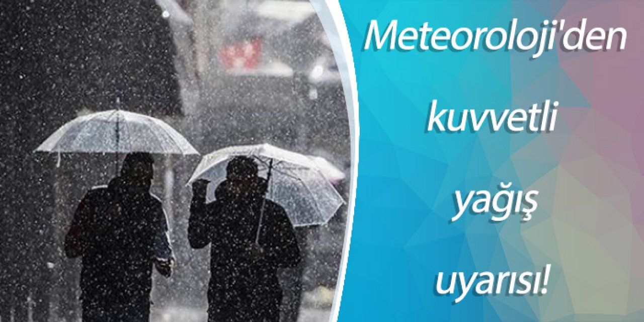 Meteoroloji'den kuvvetli yağış uyarısı!