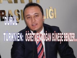 Türkmen: Öğretmen doğan güneşe benzer