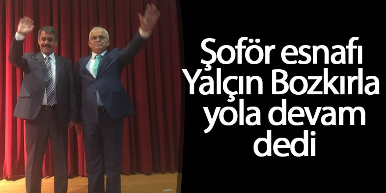 Şoför esnafı, Yalçın Bozkır ile yola devam dedi