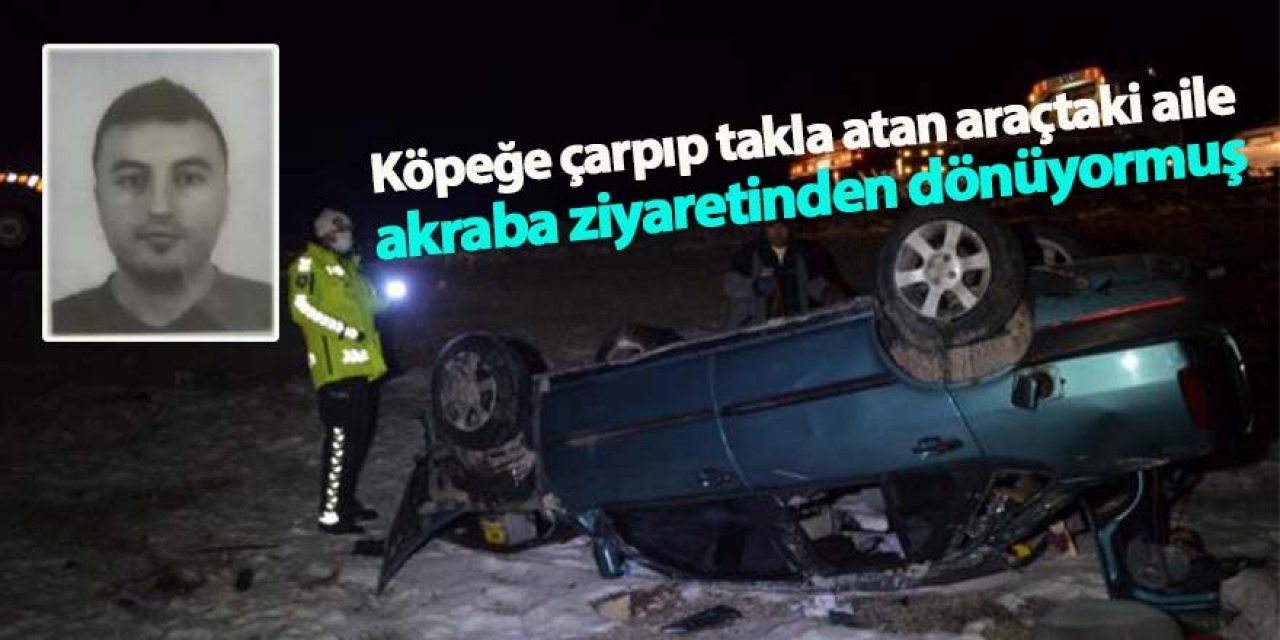 Köpeğe çarpıp takla atan araçtaki aile, akraba ziyaretinden dönüyormuş