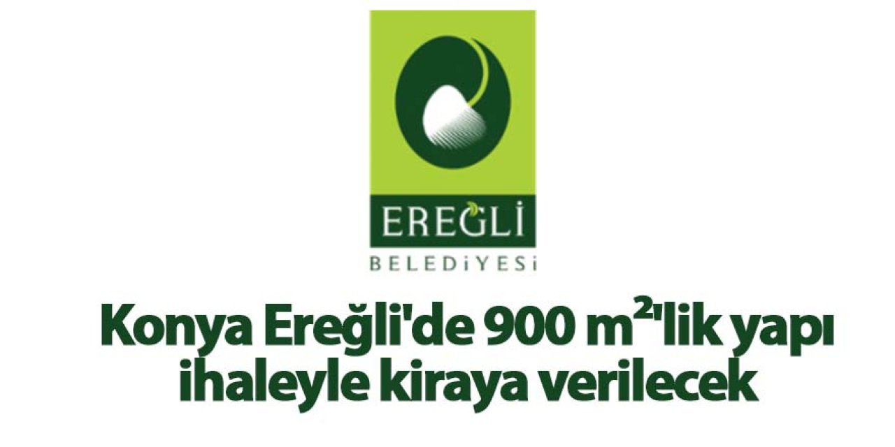 Konya Ereğli'de 900 m²'lik yapı ihaleyle kiraya verilecek 
