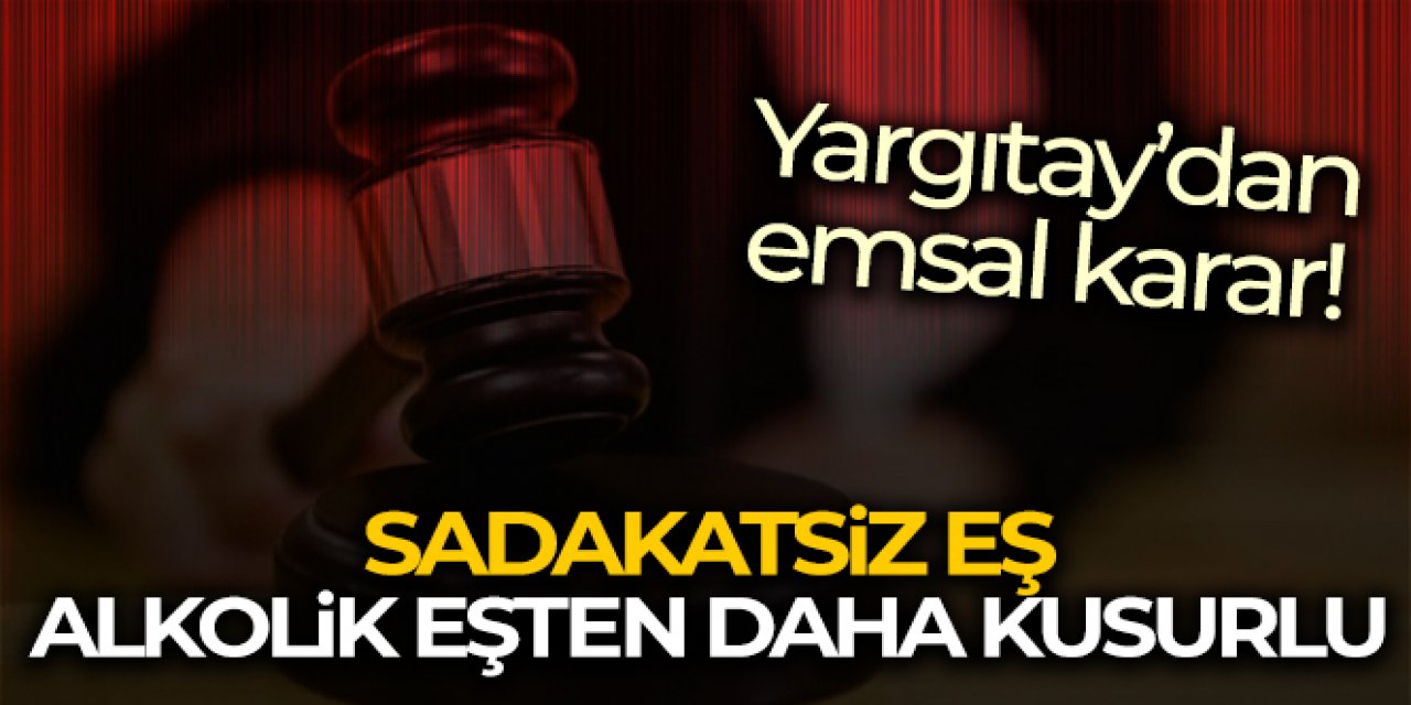 Yargıtay'dan emsal karar: Sadakatsiz eş, alkolik eşten daha kusurlu