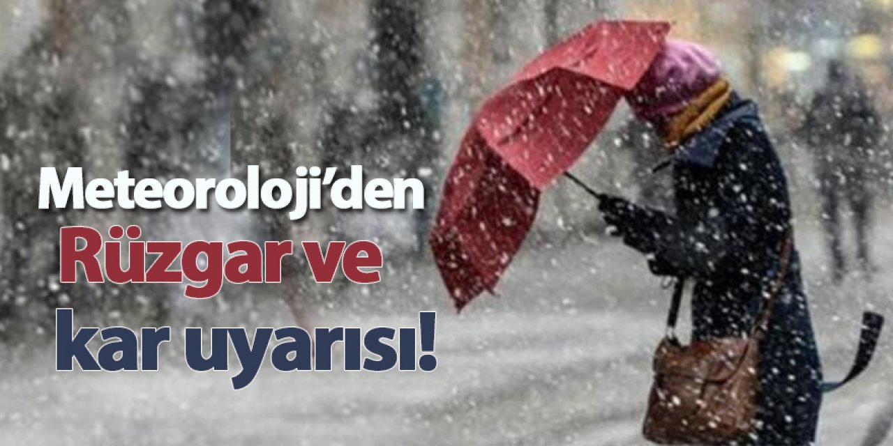 Meteoroloji’den Rüzgar ve kar uyarısı!