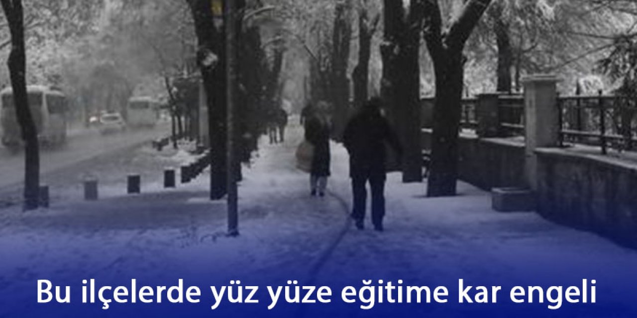 Bu ilçelerde yüz yüze eğitime ara verildi