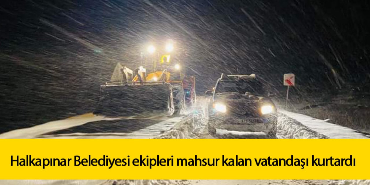 Halkapınar Belediyesi ekipleri karda mahsur kalan vatandaşı kurtardı