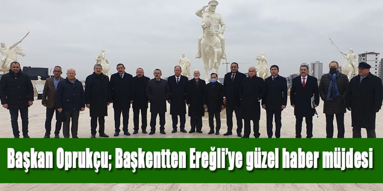 Başkan Oprukçu; Başkentten Ereğli’ye güzel haber müjdesi