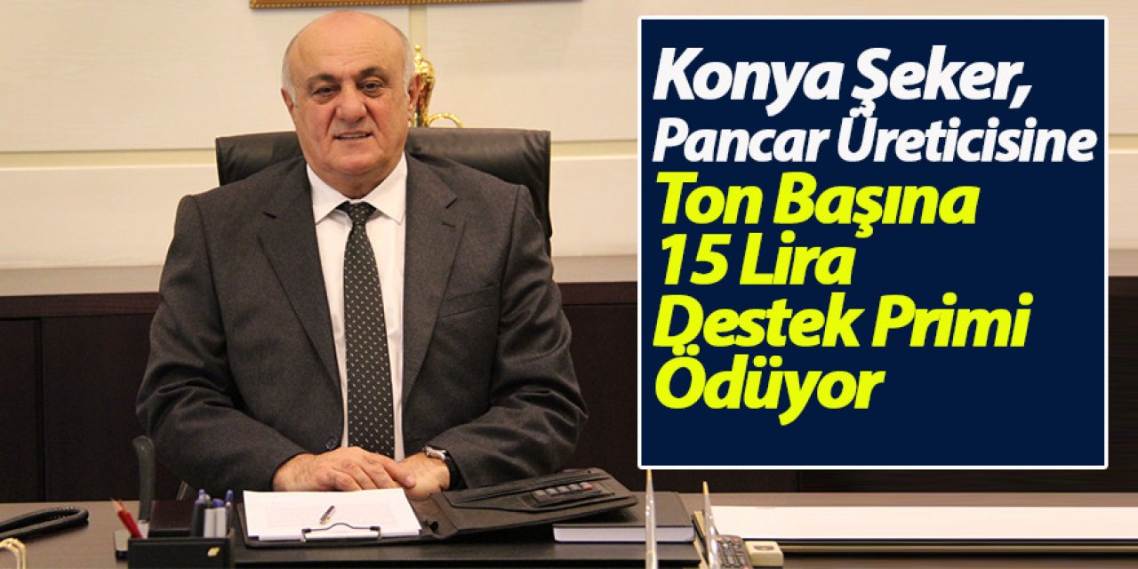 Konya Şeker, Pancar Üreticisine Ton Başına 15 Lira Destek Primi Ödüyor